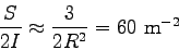 \begin{displaymath}
\frac S {2I} \approx \frac{3}{2R^2} = 60 \mbox{ m$^{-2}$}
\end{displaymath}