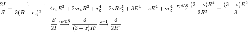 \begin{displaymath}\displaylines{
\frac {2I} S = \frac 1 {3(R-r_0)^2} \left[
-...
... {(3-s)R^2} \stackrel{s = 1}{\longrightarrow} \frac 3 {2 R^2}
}\end{displaymath}