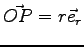 $\vec {OP}= r \vec e_r$