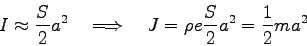 \begin{displaymath}
I \approx \frac S 2 a^2
\quad\Longrightarrow\quad
J = \rho e \frac S 2 a^2 = \frac 1 2 m a^2
\end{displaymath}