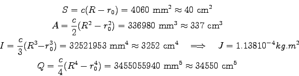 \begin{displaymath}\displaylines{
S = c(R-r_0) = 4060 \mbox{ mm}^2 \approx 40 \m...
...^4 ) = 3 455 055 940 \mbox{ mm}^5 \approx 34 550 \mbox{ cm}^5
}\end{displaymath}