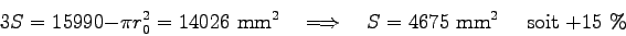 \begin{displaymath}
3S=15990-\pi r_0^2=14026 \mbox{ mm}^2
\quad\Longrightarrow\quad
S = 4675 \mbox{ mm}^2
\quad\mbox{ soit +15 \%}
\end{displaymath}