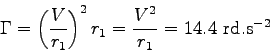 \begin{displaymath}
\Gamma = \left( \frac V {r_1} \right)^2 r_1 = \frac {V^2}{r_1} = 14.4 \mbox{ rd.s$^{-2}$}
\end{displaymath}