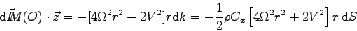 \begin{displaymath}
\mbox{d}\vec I \kern-4.5pt M(O) \cdot \vec z = -[ 4\Omega^2 ...
... 2 \rho C_x \left[ 4\Omega^2 r^2 + 2V^2 \right] r \> \mbox{d}S
\end{displaymath}