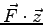 $\vec F \cdot \vec z$