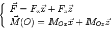 \begin{displaymath}\left\{\begin{array}{l}
\vec F = F_x \vec x + F_z \vec z
\\
...
... M_{Ox} \vec x + I \kern-4.5pt M_{Oz} \vec z
\end{array}\right.\end{displaymath}