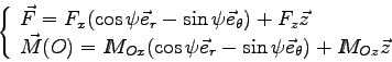 \begin{displaymath}\left\{\begin{array}{l}
\vec F = F_x (\cos\psi \vec e_r - \si...
...\vec e_\theta) + I \kern-4.5pt M_{Oz} \vec z
\end{array}\right.\end{displaymath}