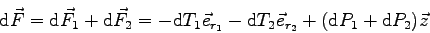 \begin{displaymath}
\mbox{d}\vec F = \mbox{d}\vec F_1 + \mbox{d}\vec F_2
= - \...
...\mbox{d}T_2 \vec e_{r_2}
+ (\mbox{d}P_1 + \mbox{d}P_2) \vec z
\end{displaymath}