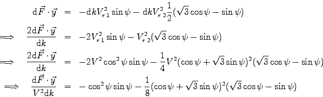 \begin{eqnarray*}
\mbox{d}\vec F \cdot \vec y &=&
- \mbox{d}k V_{r\>1}^2 \sin\p...
... \cos\psi + \sqrt 3 \sin\psi )^2 ( \sqrt 3 \cos\psi - \sin\psi ) \end{eqnarray*}