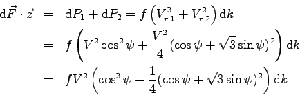 \begin{eqnarray*}
\mbox{d}\vec F \cdot \vec z &=& \mbox{d}P_1 + \mbox{d}P_2
= f...
...+ \frac 1 4 ( \cos\psi + \sqrt 3 \sin\psi )^2 \right) \mbox{d}k
\end{eqnarray*}