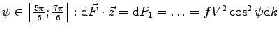 $\psi \in \left[ \frac{5\pi} 6 ; \frac{7\pi} 6 \right] :
\mbox{d}\vec F \cdot \vec z = \mbox{d}P_1 = \dots = f V^2 \cos^2\psi \mbox{d}k
$