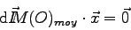 \begin{displaymath}
\mbox{d}\vec I \kern-4.5pt M(O)_{moy} \cdot \vec x = \vec 0
\end{displaymath}