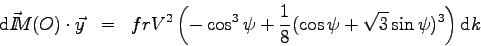\begin{eqnarray*}
\mbox{d}\vec I \kern-4.5pt M(O) \cdot \vec y &=&
f r V^2 \le...
... + \frac 1 8 ( \cos\psi + \sqrt 3 \sin\psi )^3 \right) \mbox{d}k
\end{eqnarray*}