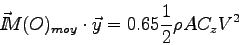 \begin{displaymath}
\vec I \kern-4.5pt M(O)_{moy} \cdot \vec y = 0.65 \frac 1 2 \rho A C_z V^2
\end{displaymath}