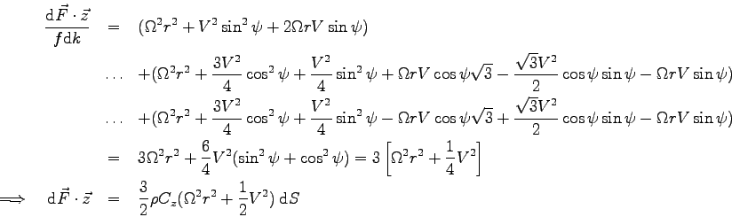 \begin{eqnarray*}
\frac{\mbox{d}\vec F \cdot \vec z}{f \mbox{d}k} &=&
( \Omega...
...frac 3 2 \rho C_z ( \Omega^2 r^2 + \frac 1 2 V^2 ) \> \mbox{d}S
\end{eqnarray*}