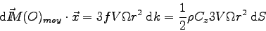 \begin{displaymath}
\mbox{d}\vec I \kern-4.5pt M(O)_{moy}\cdot\vec x = 3 f V \Om...
...^2 \>\mbox{d}k = \frac 1 2 \rho C_z 3 V \Omega r^2 \>\mbox{d}S
\end{displaymath}