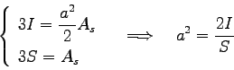 \begin{displaymath}
\left\{\begin{array}{l}
\displaystyle 3I = \frac {a^2} 2 A_s...
...\end{array}\right.
\quad\Longrightarrow\quad a^2 = \frac{2I} S
\end{displaymath}