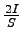 $\frac{2I} S$