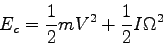 \begin{displaymath}
E_c = \frac 1 2 m V^2 + \frac 1 2 I \Omega^2
\end{displaymath}