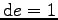 $\mbox{d}e=1$