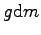 $g \mbox{d}m$