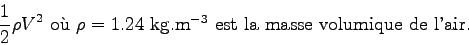 \begin{displaymath}
\frac 1 2 \rho V^2 \mbox{ oÃ¹ $\rho=1.24$ kg.m$^{-3}$ est la masse volumique de l'air.}
\end{displaymath}